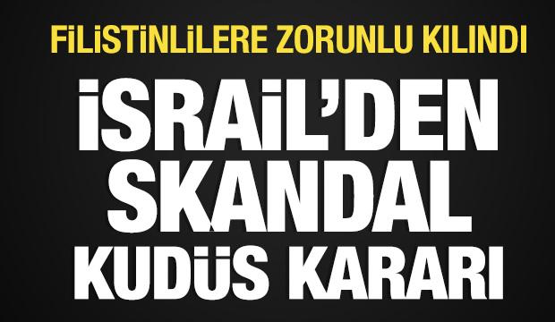 İsrail'den skandal Kudüs kararı: Filistinlilere zorunlu kılındı