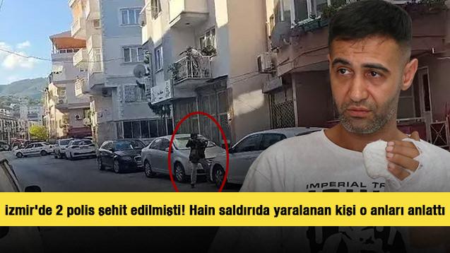İzmir'de 2 polis şehit edilmişti! Hain saldırıda yaralanan kişi o anları anlattı