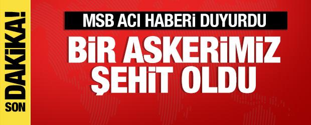 MSB acı haberi duyurdu: Bir askerimiz şehit oldu