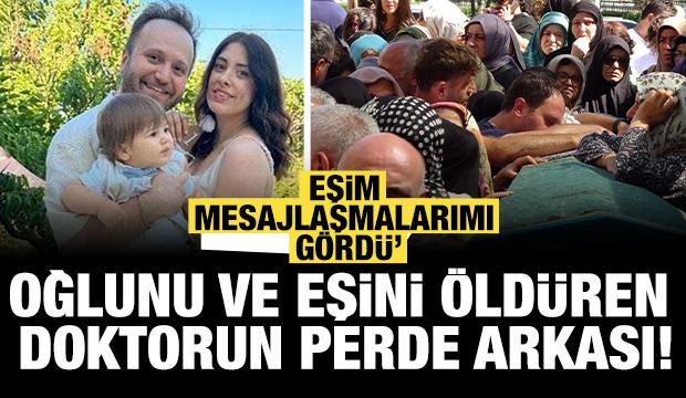 Oğlunu ve eşini öldüren doktorun perde arkası! ‘Eşim mesajlaşmalarımı gördü’