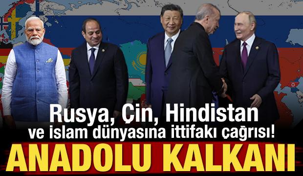 Rusya, Çin, Hindistan ve İslam dünyası ittifakı çağrısı! 'Anadolu Kalkanı'