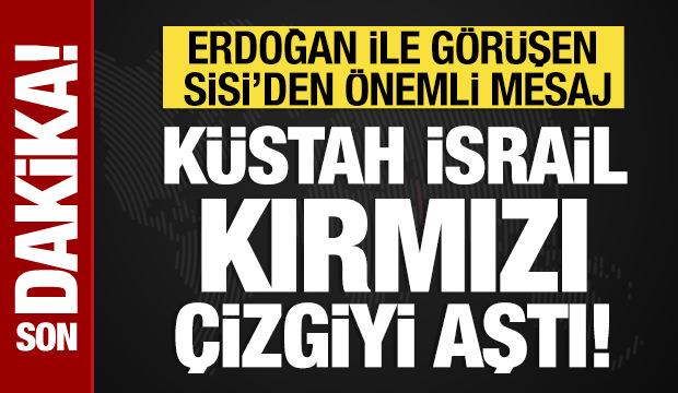 Sisi'den İsrail'e tepki: Kırmızı çizgiyi aştı!