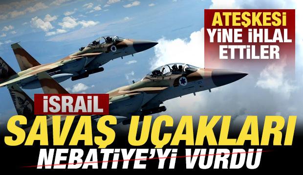 Son dakika: Ateşkesi yine ihlal ettiler! İsrail savaş uçakları Nebatiye'yi vurdu