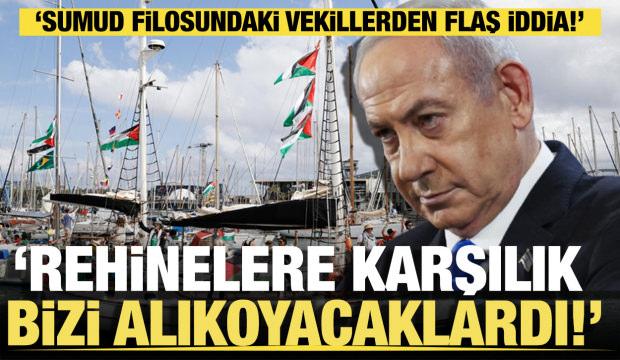 Sumud filosundaki vekillerden flaş iddia: Rehinelere karşılık bizi alıkoyacaklardı