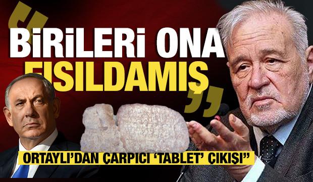 Tarihçi Ortaylı'dan Netanyahu'ya 'Tablet' Tepkisi: Birileri ona fısıldamış