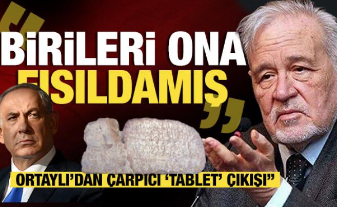 Tarihçi Ortaylı'dan Netanyahu'ya 'Tablet' Tepkisi: Birileri ona fısıldamış