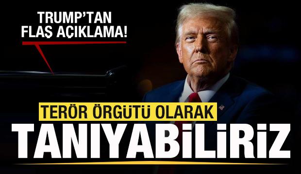 Trump'tan son dakika açıklaması: Terör örgütü olarak tanıyabiliriz