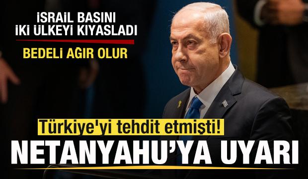 Türkiye'yi tehdit etmişti! Netanyahu'ya uyarı! İsrail basını kıyasladı: Bedeli ağır olur