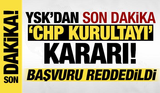 YSK'da CHP Kurultayı kararı: Başvuru reddedildi!