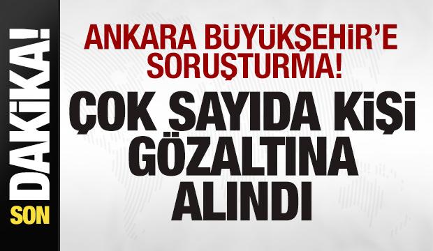 Ankara Büyükşehir'e soruşturma! Çok sayıda kişi gözaltına alındı