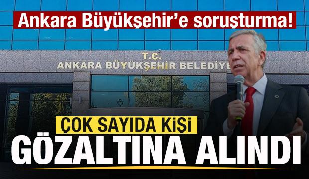 Ankara Büyükşehir'e soruşturma! Çok sayıda kişi gözaltına alındı