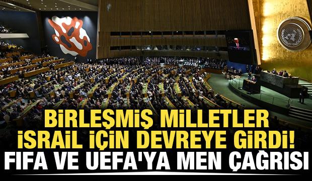 Birleşmiş Milletler, İsrail için devreye girdi! FIFA ve UEFA'ya men çağrısı