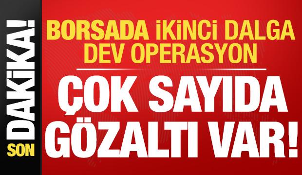 Borsada ikinci dalga operasyonu: Çok sayıda kişi gözaltında