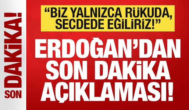 Erdoğan'dan son dakika açıklaması! 'Biz sadece secdede eğiliriz' deyip mesajı verdi!