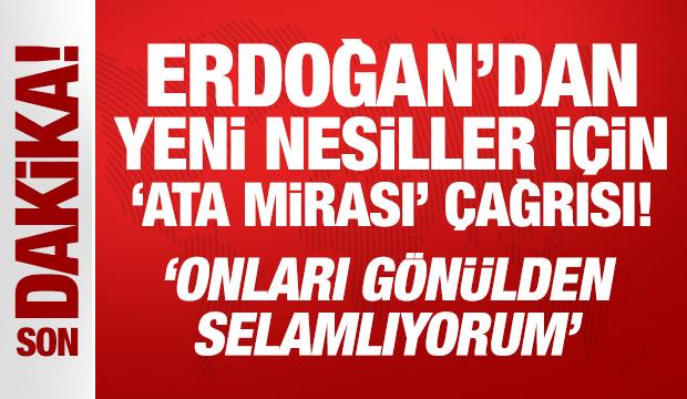 Erdoğan'dan yeni nesiller için 'Ata mirası' çağrısı!