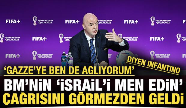'Gazze'ye ben de ağlıyorum' diyen Infantino, BM'nin 'İsrail' çağrısını görmedi