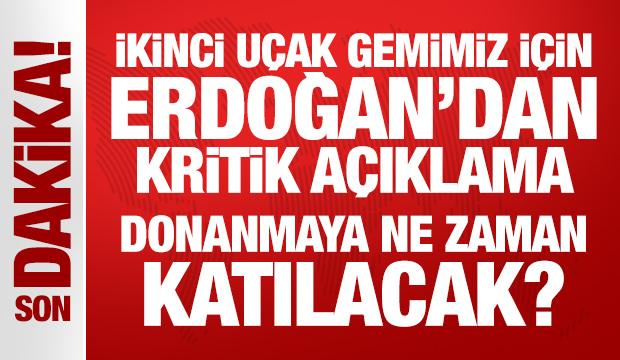 İkinci uçak gemimiz için Erdoğan’dan kritik açıklama