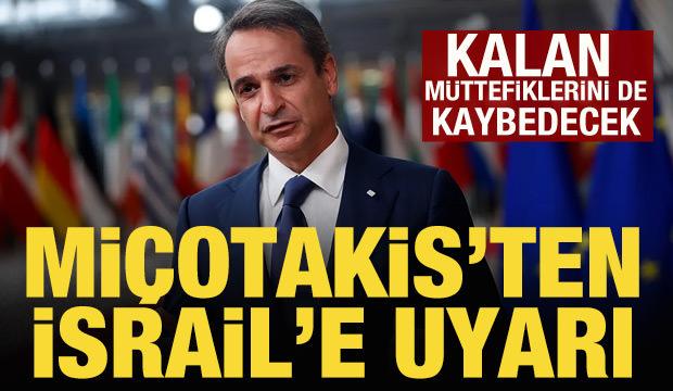 Miçotakis'ten İsrail'e uyarı: Kalan müttefiklerini de kaybedecek
