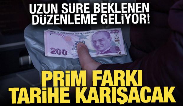 Prim farkı tarihe karışacak! Uzun süre beklenen düzenleme geliyor