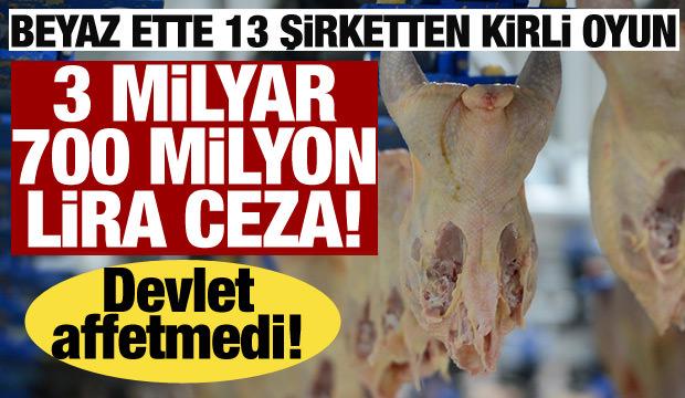 Son dakika.. Beyaz et sektöründe faaliyet gösteren 13 firmaya 3,7 milyar TL ceza verildi!