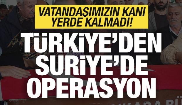 Son dakika: Türkiye'den Suriye'de operasyon! Vatandaşımızın kanı yerde kalmadı