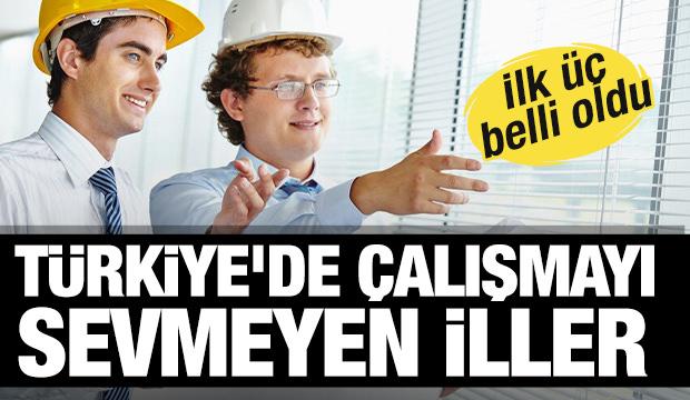 Türkiye'de çalışmayı en seven ve sevmeyen iller belli oldu...