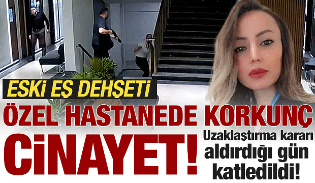 Uzaklaştırma kararı aldırdığı gün katledildi! Özel hastanede korkunç cinayet