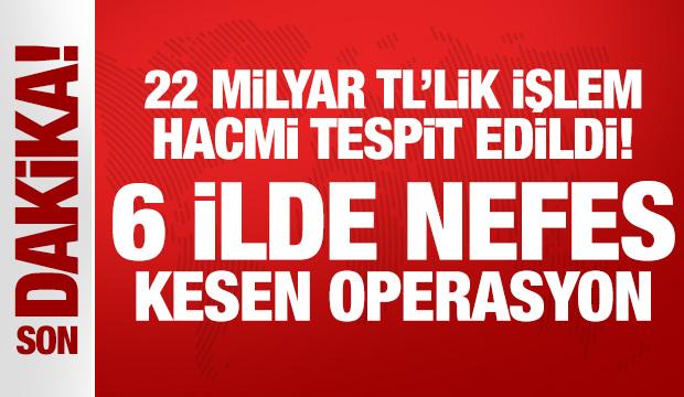 22 milyar TL'lik işlem hacmi tespit edildi! 6 ilde nefes kesen operasyon