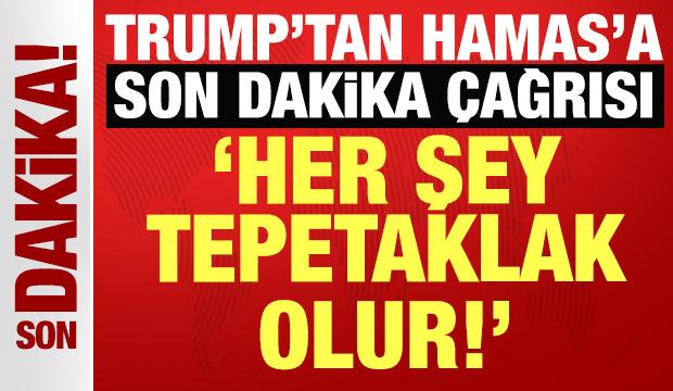 ABD Başkanı Trump'tan Hamas'a son dakika çağrısı: Her şey tepetaklak olur!