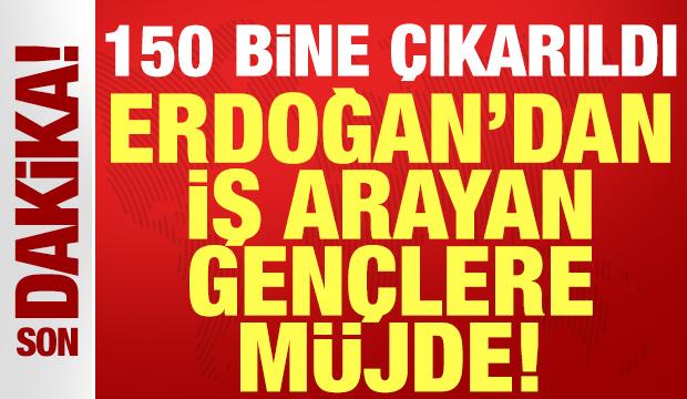 Cumhurbaşkanı Erdoğan'dan iş arayan gençlere müjde: 150 bine çıkarıldı!