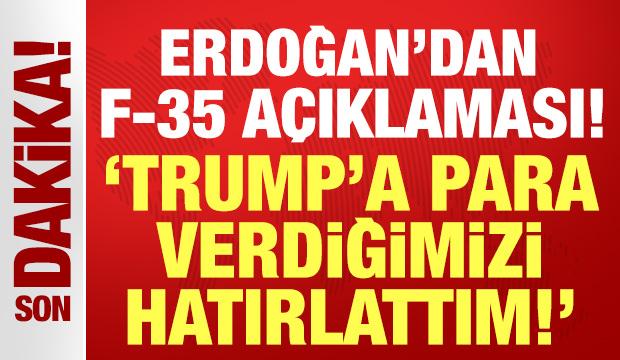 Erdoğan'dan son dakika F-35 açıklaması: Trump'a hatırlattım, takip ediyoruz!