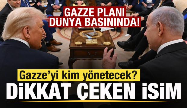 Gazze Planı dünya basınında! Gazze'yi kim yönetecek? Dikkat çeken isim