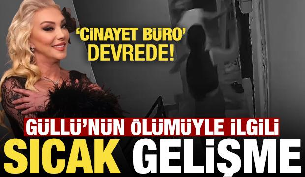 Güllü'nün ölümünde flaş gelişme! Cinayet Büro devrede...