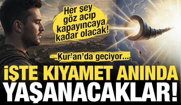 Kur'an'da da geçiyor! İşte kıyamet anında yaşanacaklar!