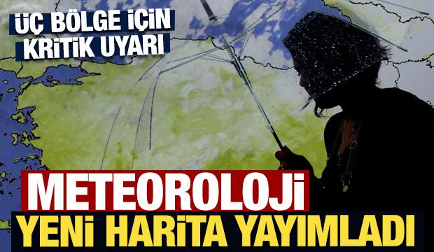 Meteoroloji yeni harita yayımladı: Üç bölge için kritik uyarı