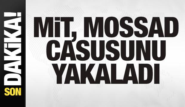 Son dakika: MİT, MOSSAD casusunu yakaladı