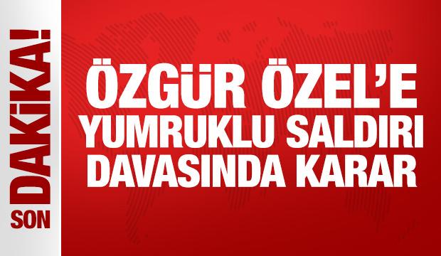 Son Dakika: Özgür Özel'e yumruklu saldırı davasında karar