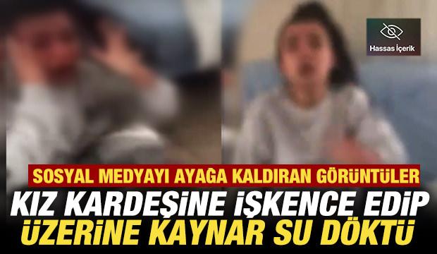 Sosyal medyayı ayağa kaldıran görüntü: Kız kardeşine işkence edip üzerine kaynar su döktü