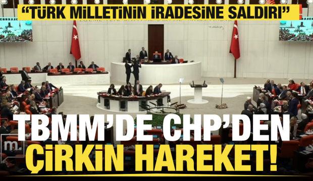 "Türk milletinin iradesine saldırı" 'TBMM'de CHP'den çirkin hareket