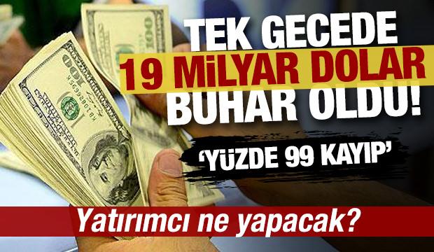 1 gecede 19 milyar dolar buhar oldu! Yatırımcı ne yapacak?