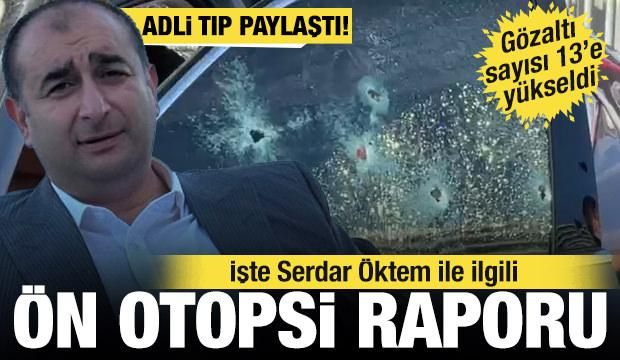 Adli Tıp paylaştı! İşte Serdar Öktem ile ilgili ön otopsi raporu