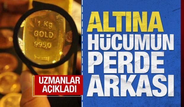 Altına hücumun perde arkası! Uzmanlar açıkladı