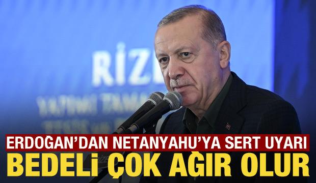 Cumhurbaşkanı Erdoğan'dan Netanyahu'ya sert uyarı: Bedeli çok ağır olur!