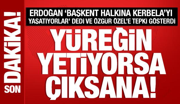 Cumhurbaşkanı Erdoğan'dan Özgür Özel'e tepki: Yüreğin yetiyorsa çıksana!
