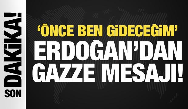 Erdoğan'dan son dakika Gazze mesajı: Önce ben gideceğim!