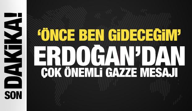 Erdoğan'dan son dakika Gazze mesajı: Önce ben gideceğim!