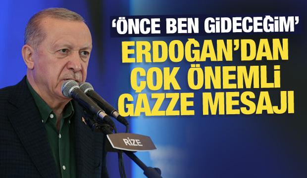 Erdoğan'dan son dakika Gazze mesajı: Önce ben gideceğim!