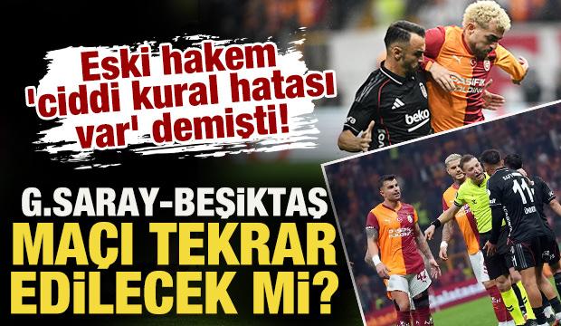 Eski hakem 'ciddi kural hatası var' demişti! G.Saray - Beşiktaş maçı tekrar edilecek mi? 