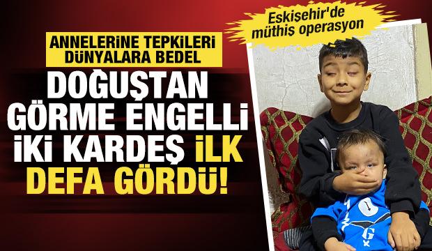 Eskişehir'de müthiş operasyon: Doğuştan engelli iki kardeş ilk defa gördü!