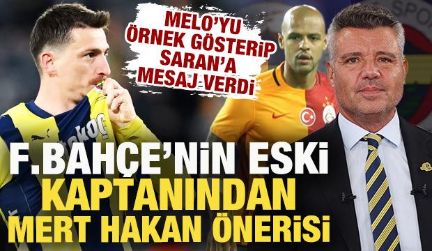 F.Bahçe'nin eski kaptanından Sadettin Saran'a Mert Hakan önerisi! Melo'yu örnek gösterdi